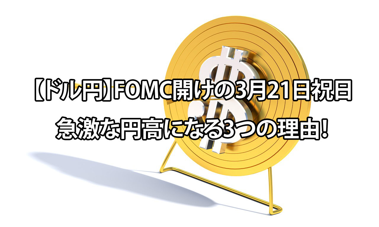 ドル円 Fomc開けの3月21日祝日に急激な円高になる3つの理由 投資の森 ドル円 日経平均ブログ